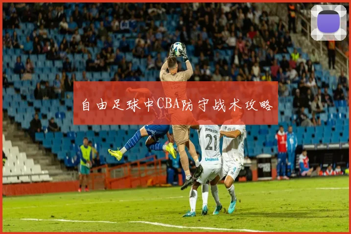 自由足球中CBA防守战术攻略