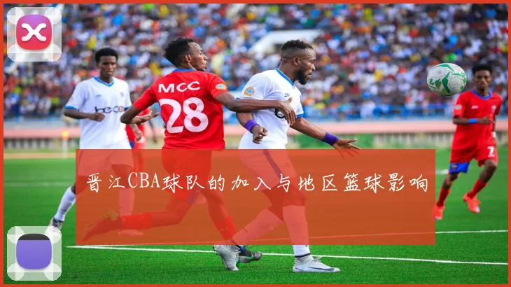 晋江CBA球队的加入与地区篮球影响