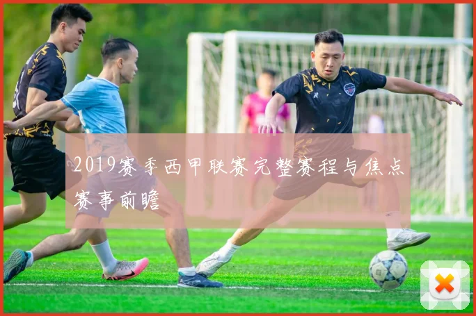 2019赛季西甲联赛完整赛程与焦点赛事前瞻