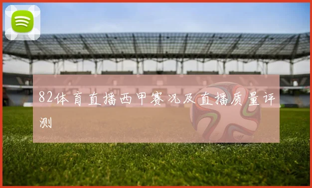 82体育直播西甲赛况及直播质量评测